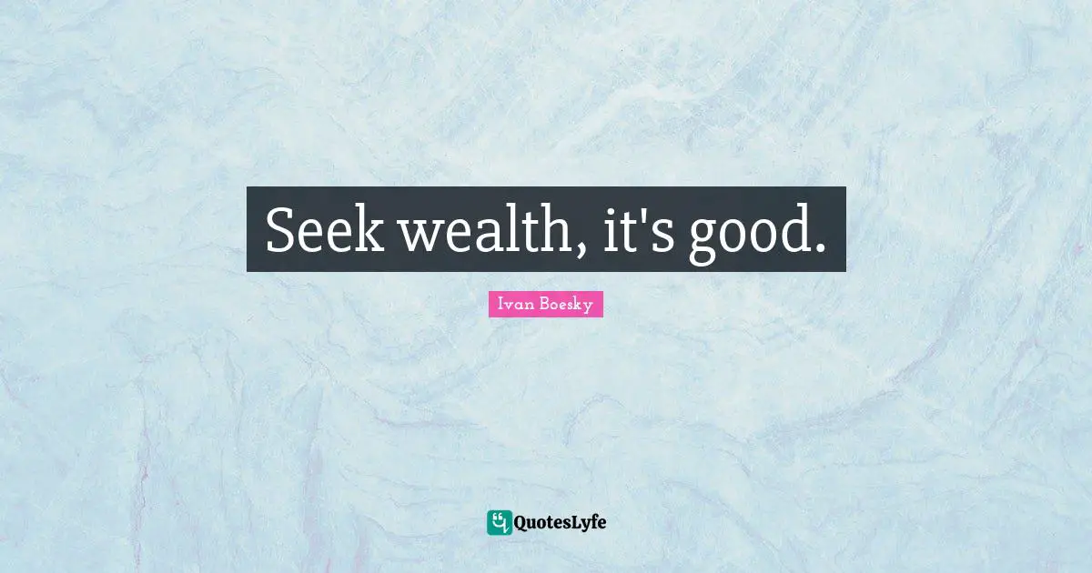 Seek wealth, it's good.