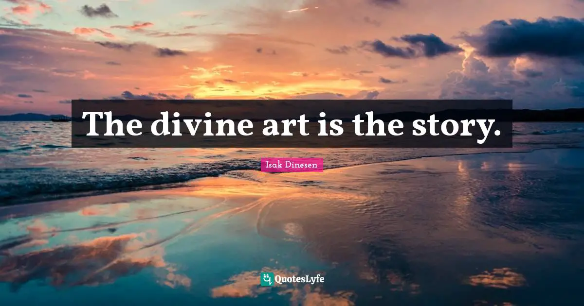 The divine art is the story.