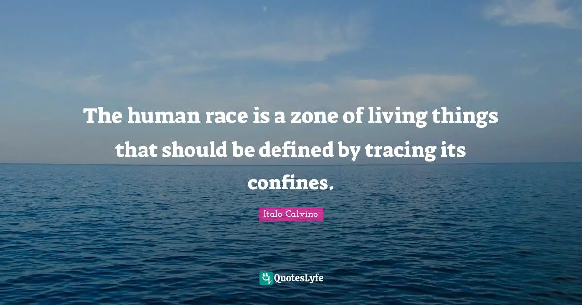 The human race is a zone of living things that should be defined by tracing its confines.