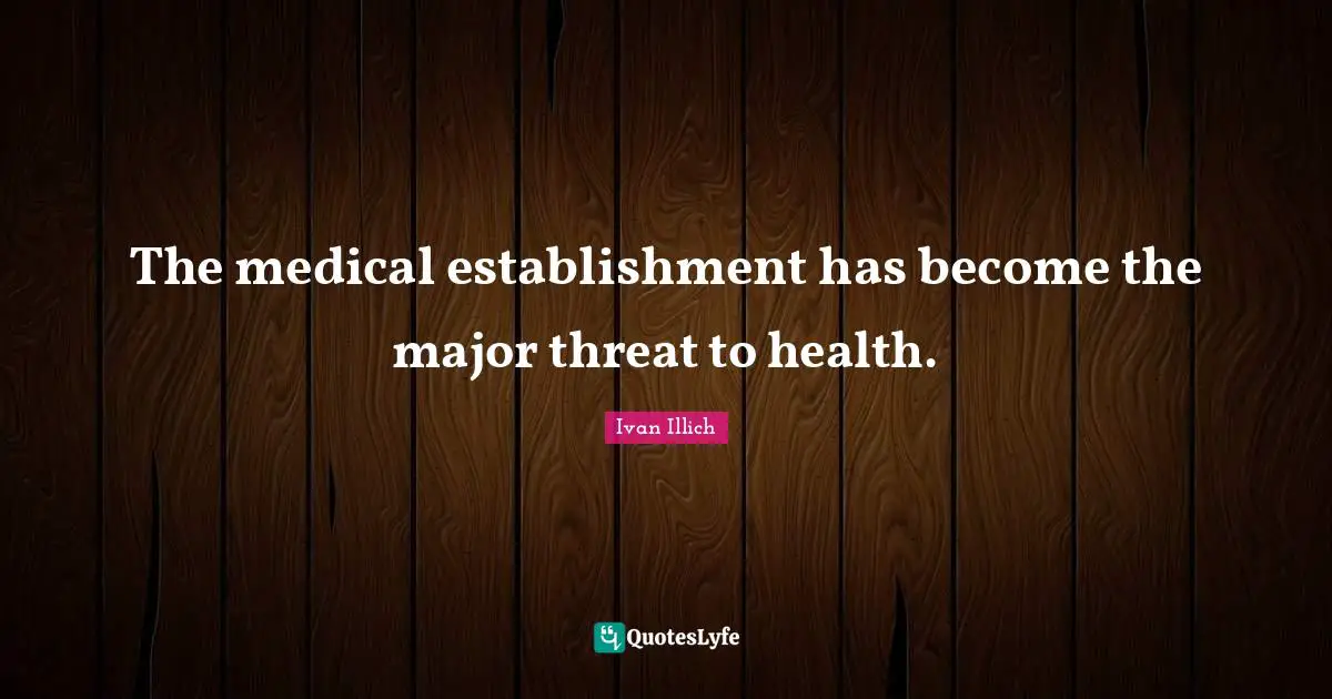 The medical establishment has become the major threat to health.
