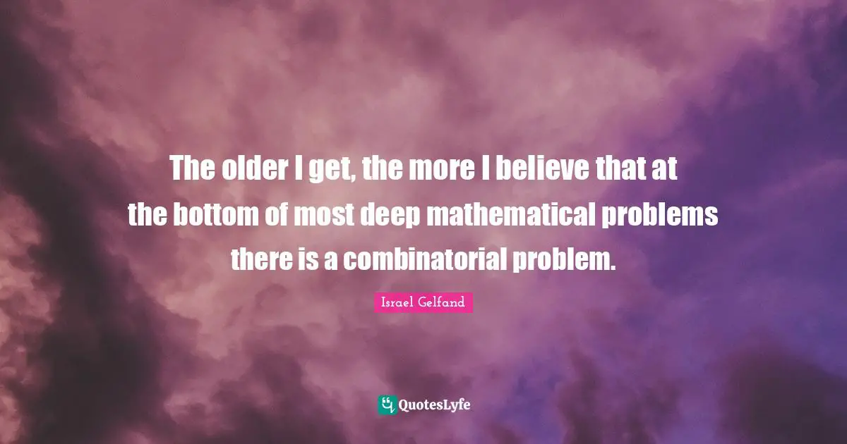 The older I get, the more I believe that at the bottom of most deep mathematical problems there is a combinatorial problem.