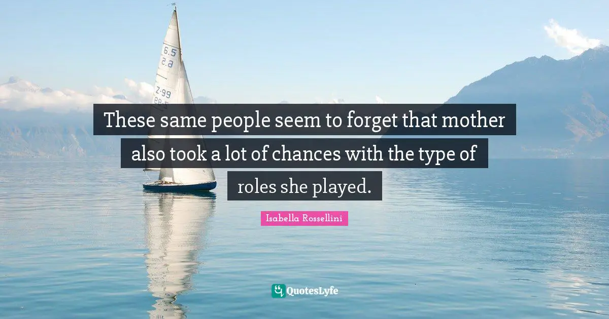 These same people seem to forget that mother also took a lot of chances with the type of roles she played.