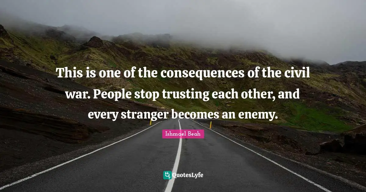 This is one of the consequences of the civil war. People stop trusting each other, and every stranger becomes an enemy.