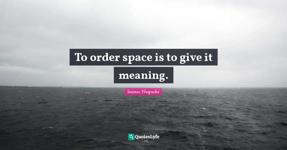 To order space is to give it meaning.