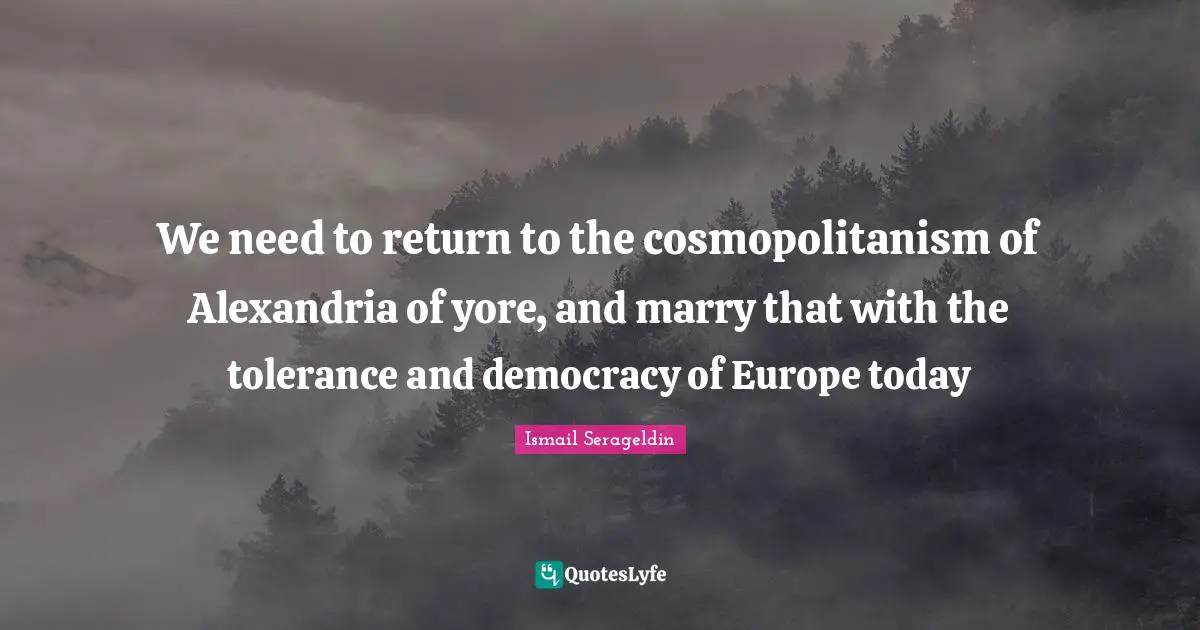 We need to return to the cosmopolitanism of Alexandria of yore, and marry that with the tolerance and democracy of Europe today