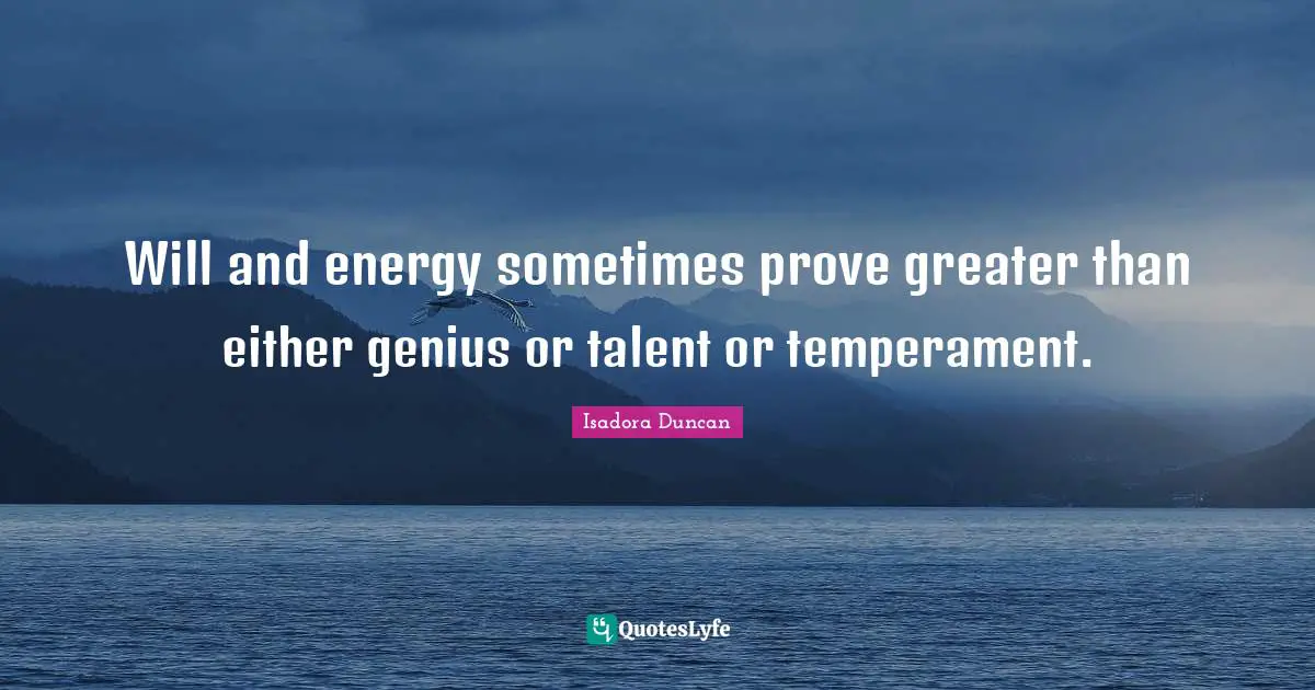 Will and energy sometimes prove greater than either genius or talent or temperament.