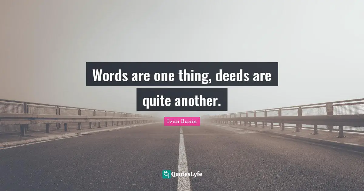 Behaviour Quotes: "Words are one thing, deeds are quite another."
