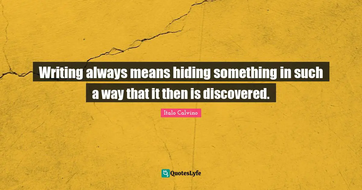 Writing always means hiding something in such a way that it then is discovered.