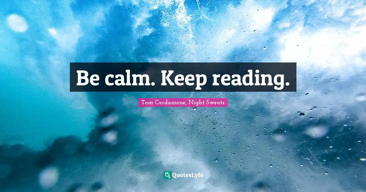 Tom Cardamone, Night Sweats Quotes: "Be calm. Keep reading."