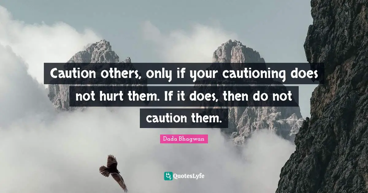 Caution others, only if your cautioning does not hurt them. If it does, then do not caution them.