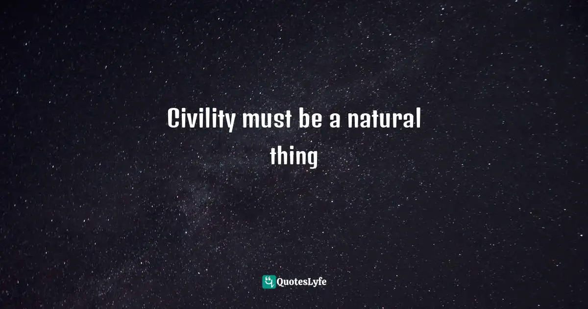 Civility must be a natural thing