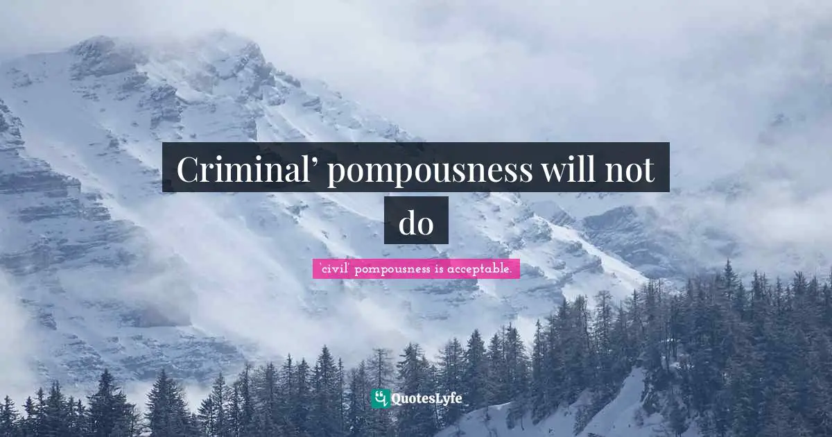 Criminal’ pompousness will not do