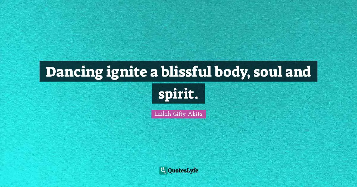 Dancing ignite a blissful body, soul and spirit.