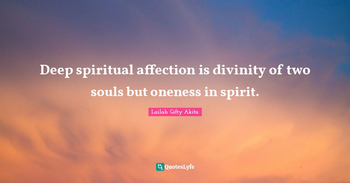 Deep spiritual affection is divinity of two souls but oneness in spirit.