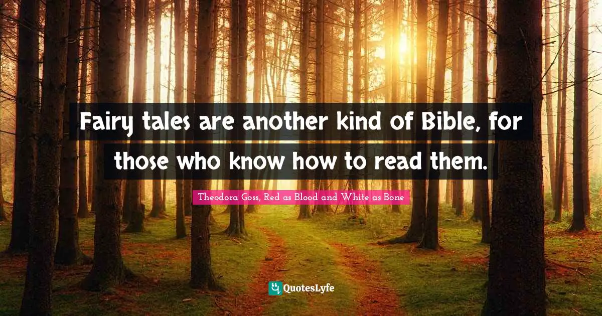 Theodora Quotes: "Fairy tales are another kind of Bible, for those who know how to read them."