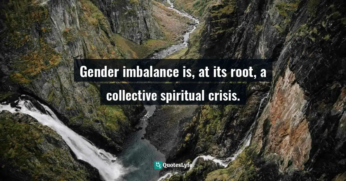 Gender imbalance is, at its root, a collective spiritual crisis.