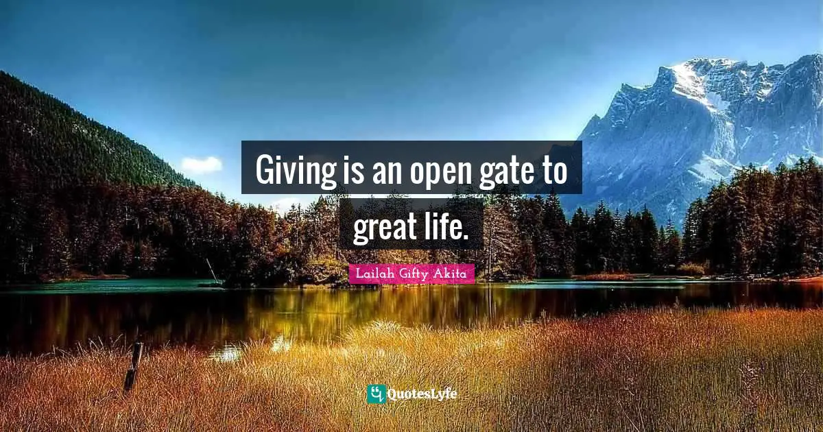 Giving is an open gate to great life.
