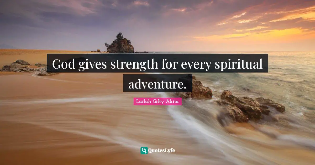 God gives strength for every spiritual adventure.