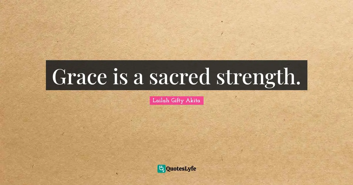 Grace is a sacred strength.