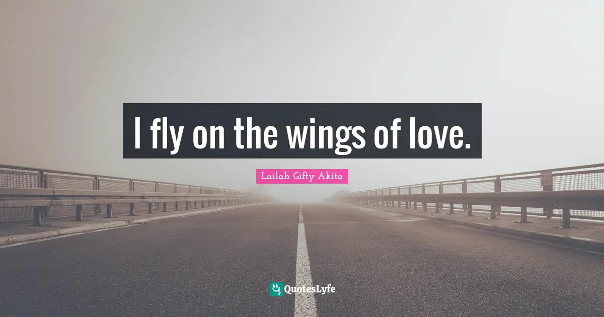 I fly on the wings of love.