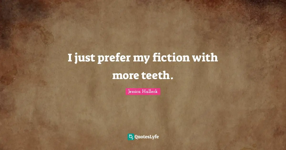 I just prefer my fiction with more teeth.
