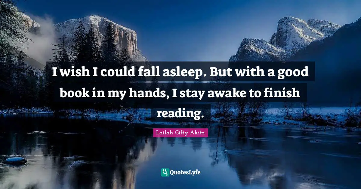 Lifelong Education Quotes: "I wish I could fall asleep. But with a good book in my hands, I stay awake to finish reading."