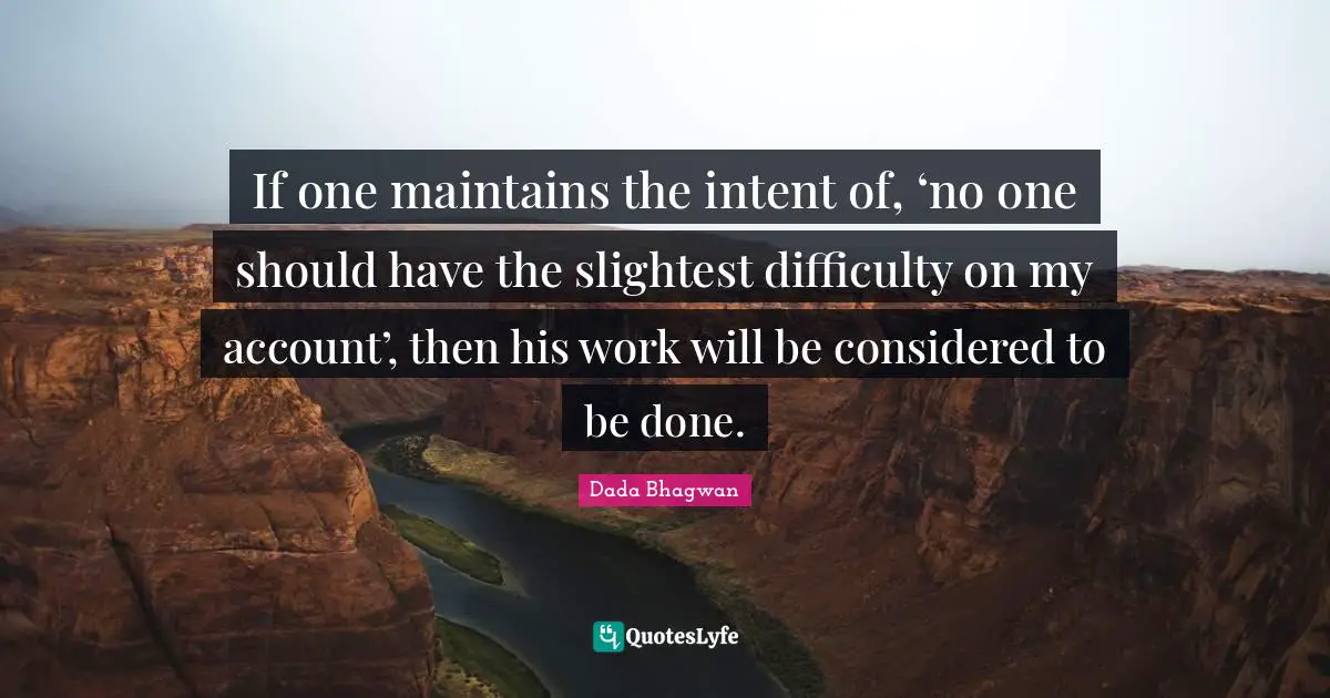 Slightest Quotes: "If one maintains the intent of, ‘no one should have the slightest difficulty on my account’, then his work will be considered to be done."