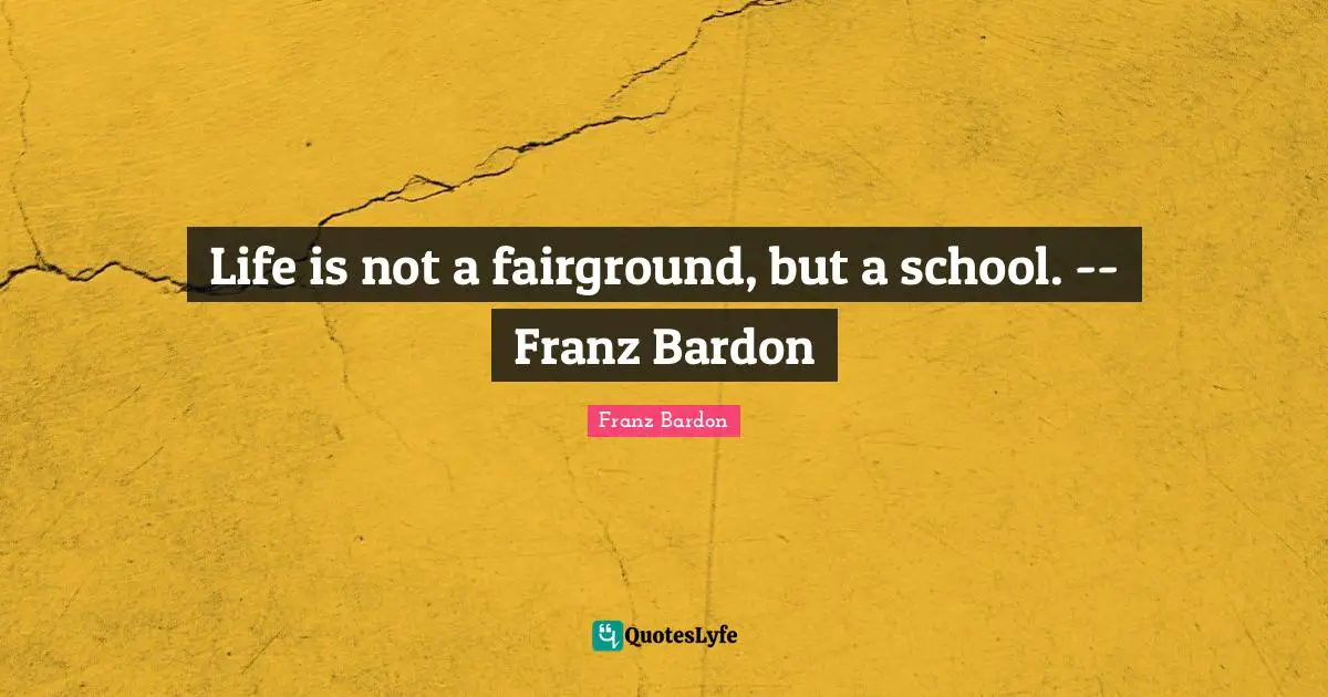 Spiritual Growth Quotes: "Life is not a fairground, but a school. -- Franz Bardon"