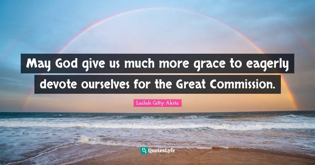 May God give us much more grace to eagerly devote ourselves for the Great Commission.