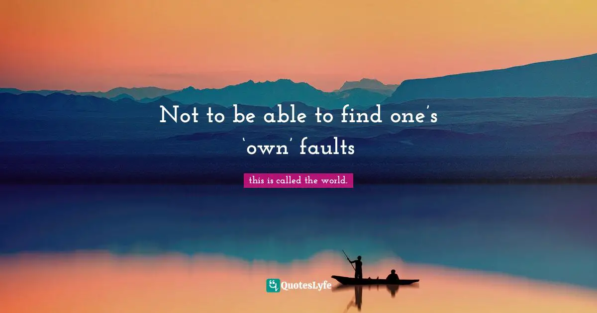 Not to be able to find one’s ‘own’ faults