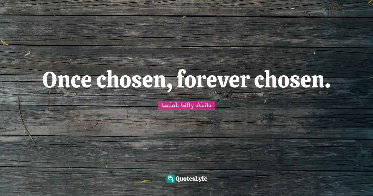 Once chosen, forever chosen.