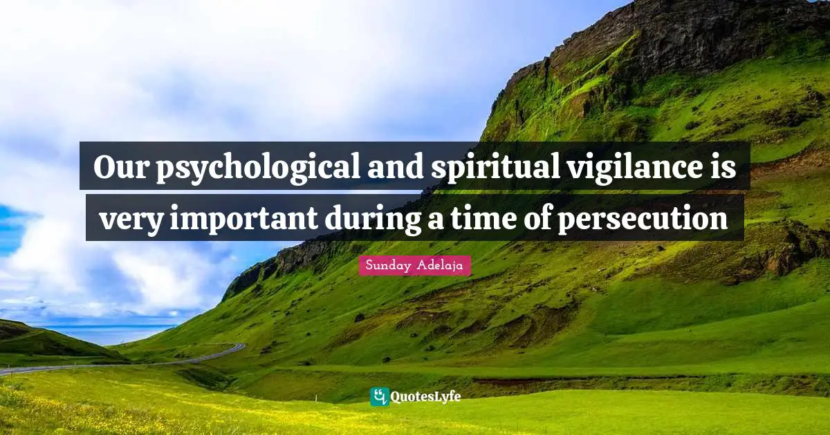 Our psychological and spiritual vigilance is very important during a time of persecution