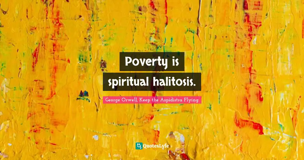 Poverty is spiritual halitosis.