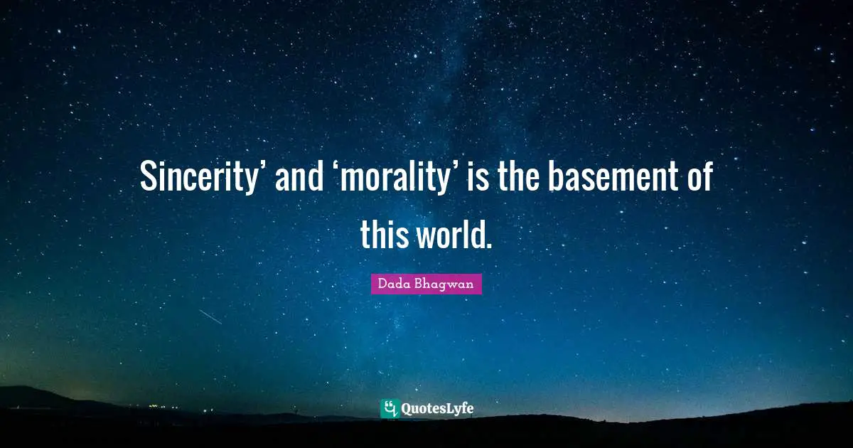 Sincerity’ and ‘morality’ is the basement of this world.