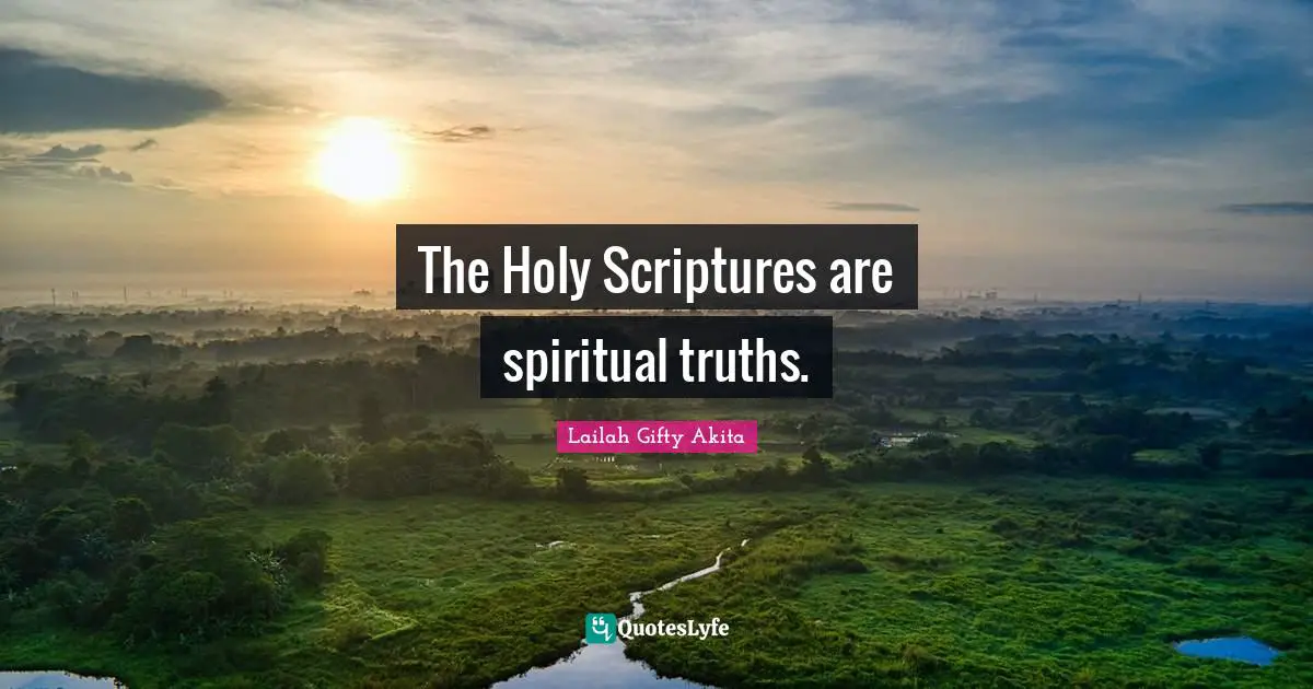 The Holy Scriptures are spiritual truths.