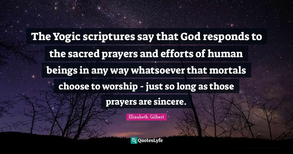 The Yogic scriptures say that God responds to the sacred prayers and efforts of human beings in any way whatsoever that mortals choose to worship - just so long as those prayers are sincere.
