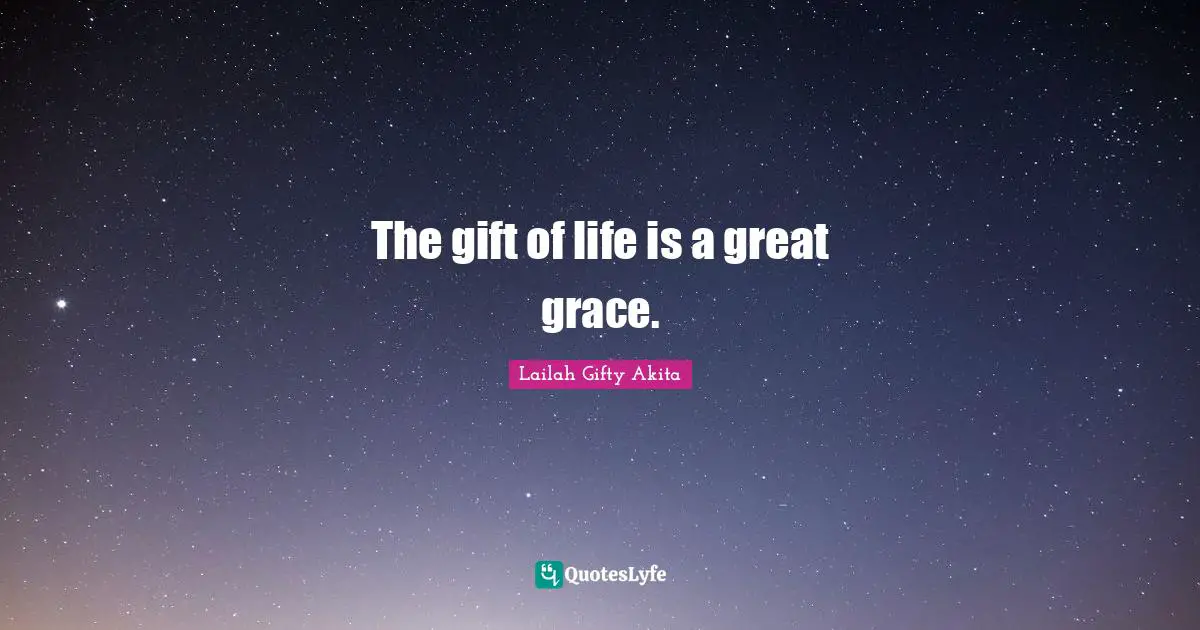 The gift of life is a great grace.