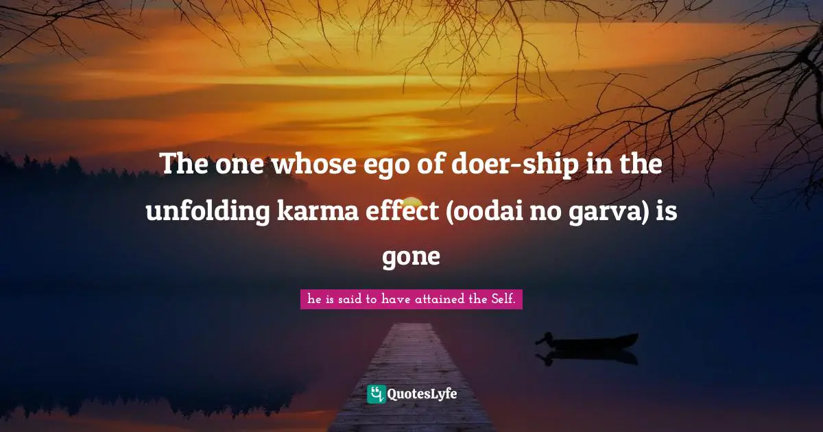 The one whose ego of doer-ship in the unfolding karma effect (oodai no garva) is gone