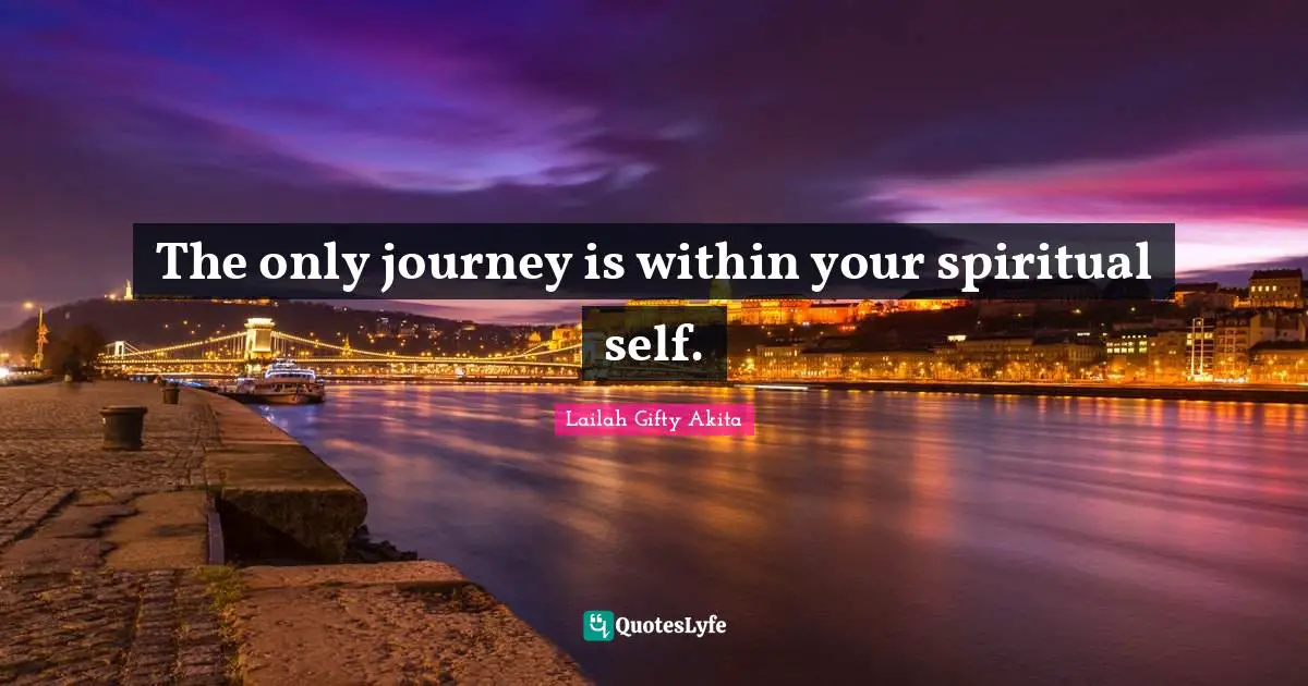 The only journey is within your spiritual self.