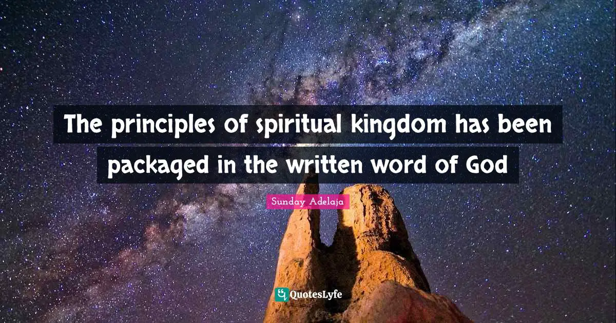 The principles of spiritual kingdom has been packaged in the written word of God