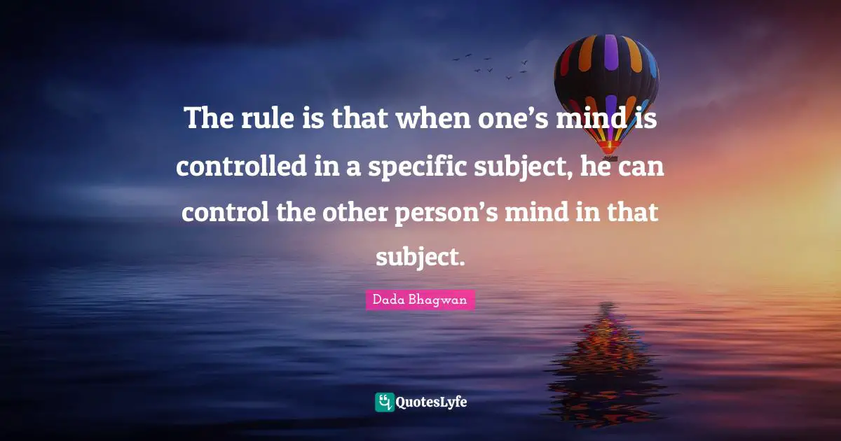The rule is that when one’s mind is controlled in a specific subject, he can control the other person’s mind in that subject.