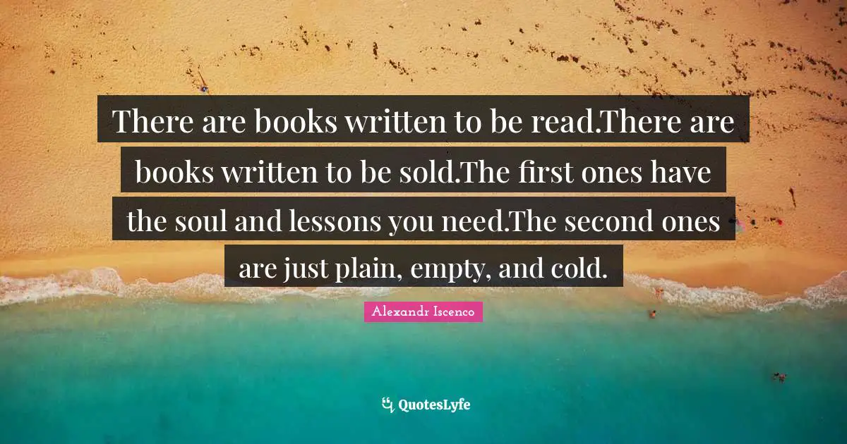 There are books written to be read.There are books written to be sold.The first ones have the soul and lessons you need.The second ones are just plain, empty, and cold.