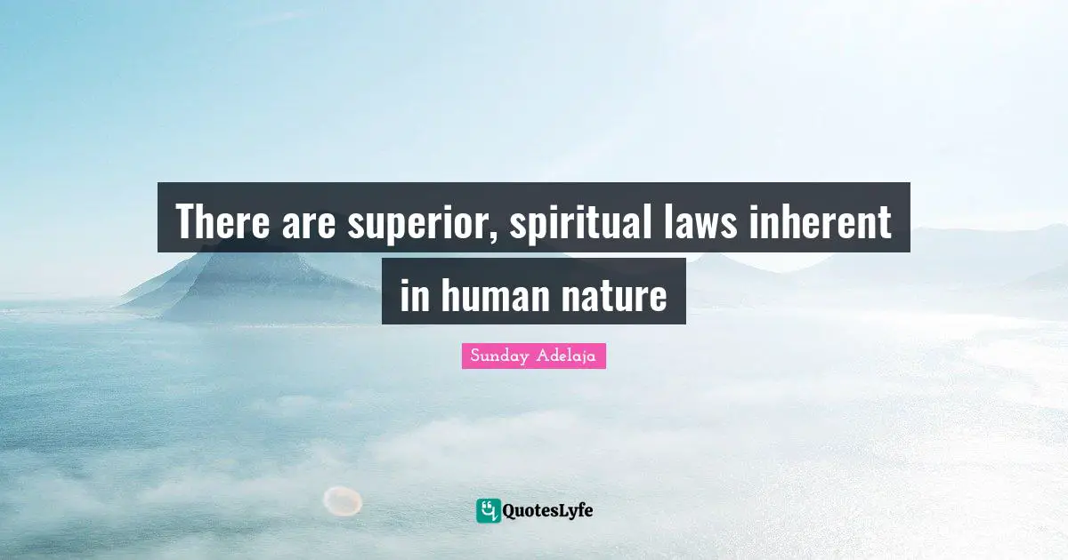 There are superior, spiritual laws inherent in human nature