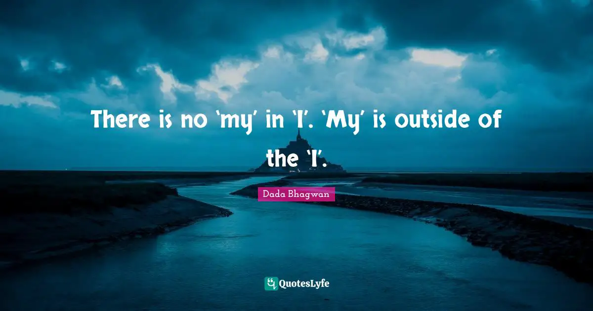 There is no ‘my’ in ‘I’. ‘My’ is outside of the ‘I’.