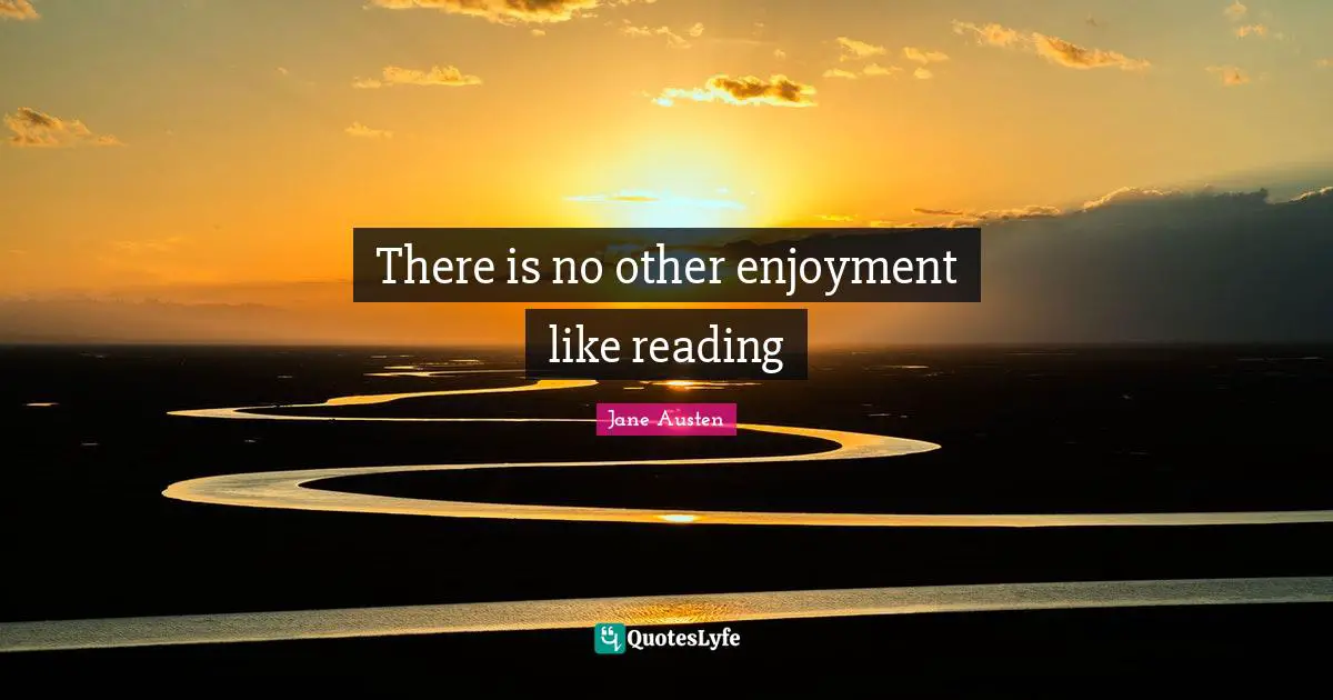 There is no other enjoyment like reading