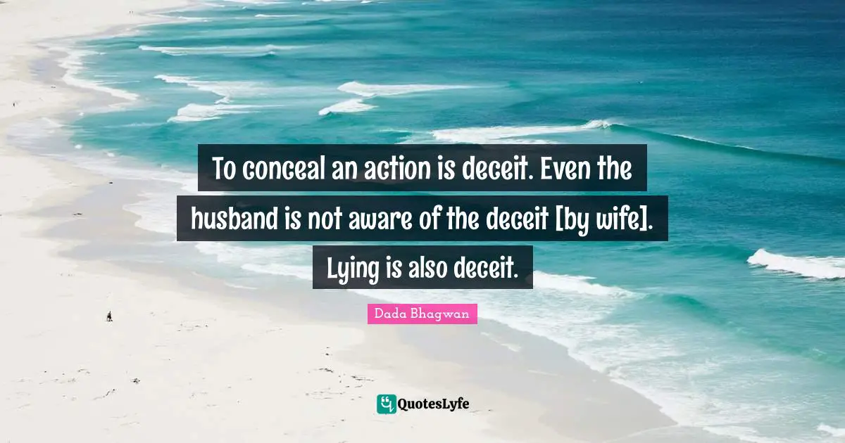 To conceal an action is deceit. Even the husband is not aware of the deceit [by wife]. Lying is also deceit.