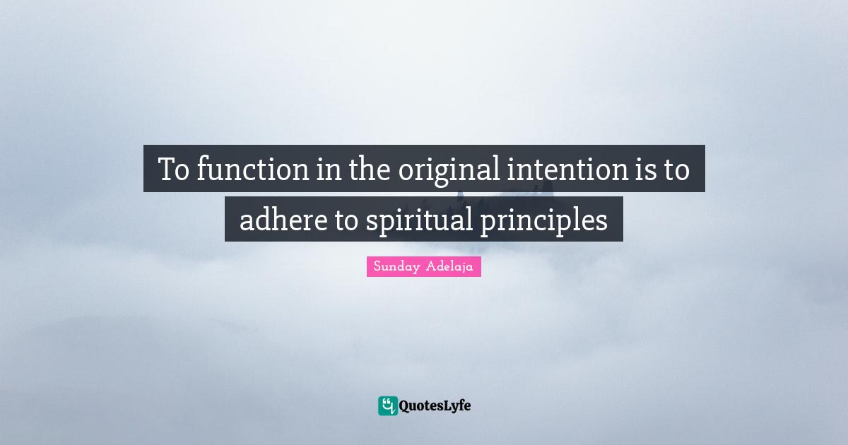 To function in the original intention is to adhere to spiritual principles