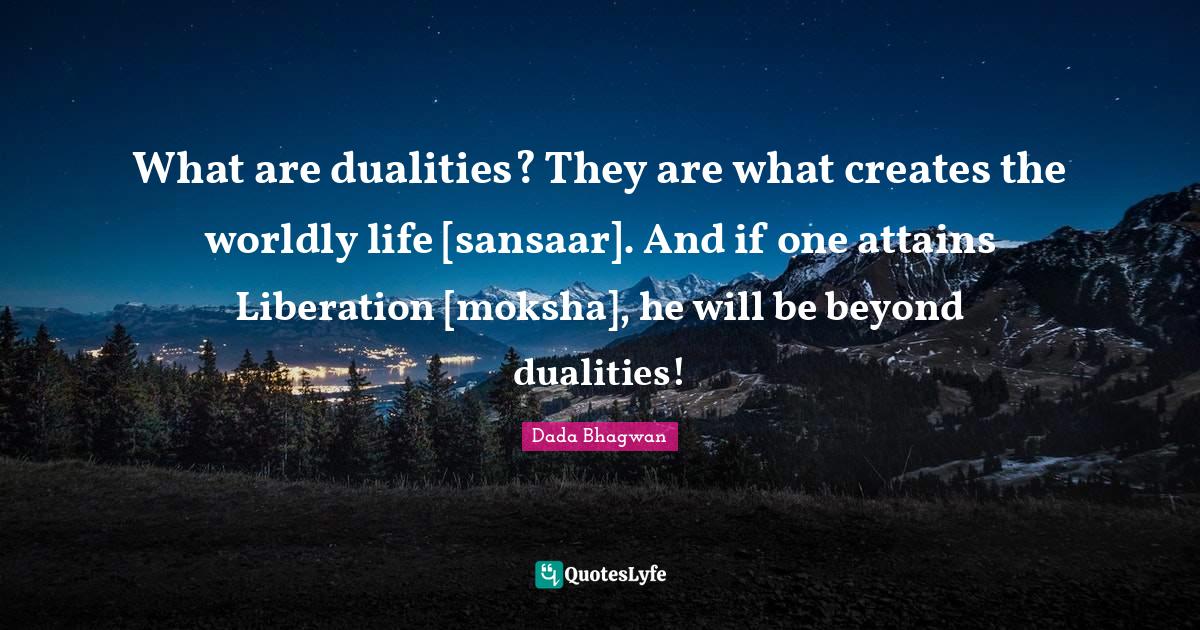What are dualities? They are what creates the worldly life [sansaar