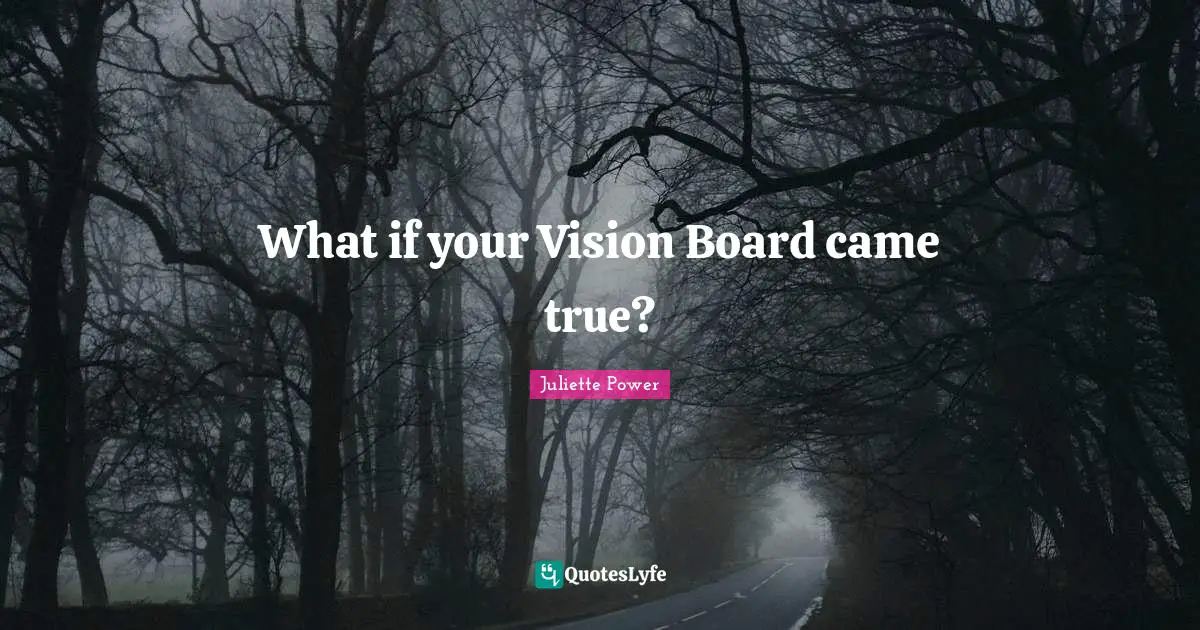 Juliette Power Quotes: "What if your Vision Board came true?"