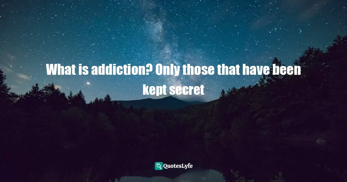 What is addiction? Only those that have been kept secret